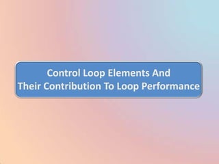 Control Loop Elements And
Their Contribution To Loop Performance
 