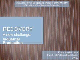 The Academy of Budget and Treasury of the Ministry
              of Finance of the Russian Federation




A new challenge:
Industrial
Production
 
