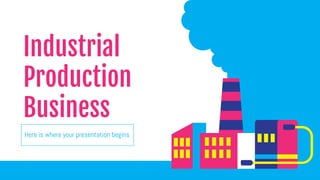 Here is where your presentation begins
Industrial
Production
Business
 