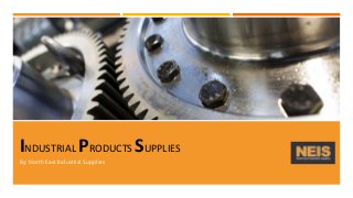 INDUSTRIAL PRODUCTS SUPPLIES
By: North East Industrial Supplies
 