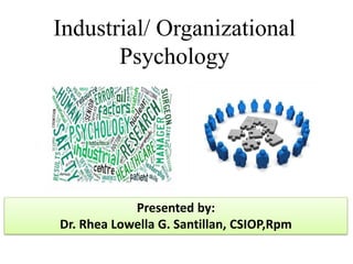 Industrial/ Organizational
Psychology
Presented by:
Dr. Rhea Lowella G. Santillan, CSIOP,Rpm
June 12, 2014
 