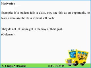 Motivation
Example: If a student fails a class, they see this as an opportunity to
learn and retake the class without self doubt.
They do not let failure get in the way of their goal.
(Goleman)
 