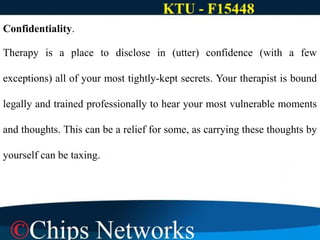 Confidentiality.
Therapy is a place to disclose in (utter) confidence (with a few
exceptions) all of your most tightly-kept secrets. Your therapist is bound
legally and trained professionally to hear your most vulnerable moments
and thoughts. This can be a relief for some, as carrying these thoughts by
yourself can be taxing.
 