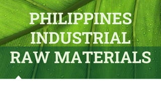 PHILIPPINES
INDUSTRIAL
RAW MATERIALS
 