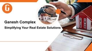 Ganesh Complex
Simplifying Your Real Estate Solutions
 