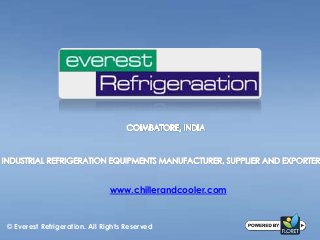 © Everest Refrigeration. All Rights Reserved
www.chillerandcooler.com
 