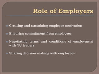    Creating and sustaining employee motivation

   Ensuring commitment from employees

   Negotiating terms and conditions of employment
    with TU leaders

   Sharing decision making with employees
 