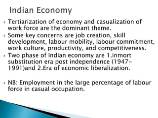    Tertiarization of economy and casualization of
    work force are the dominant theme.
   Some key concerns are job cr...