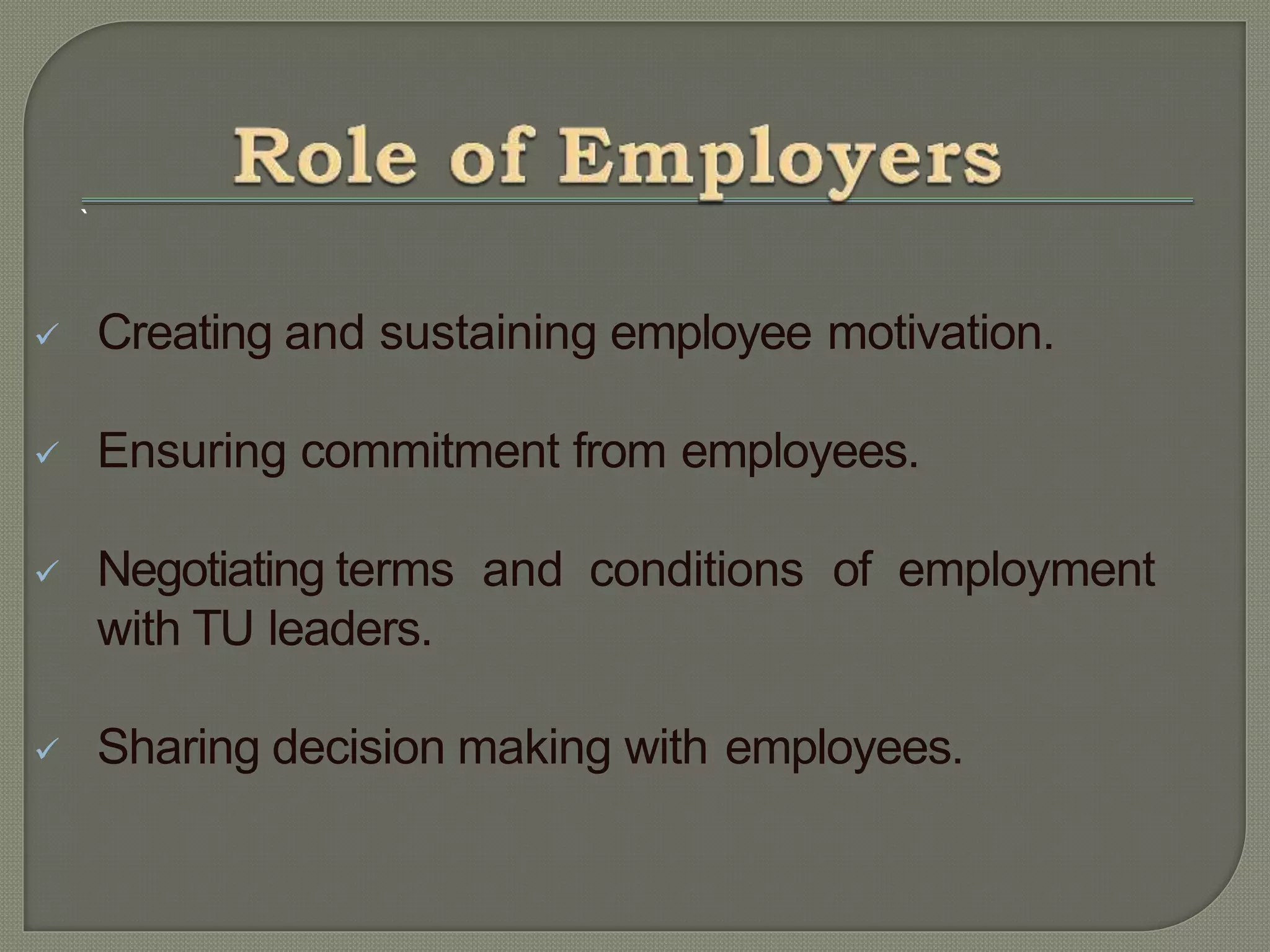 `
 Creating and sustaining employee motivation.
 Ensuring commitment from employees.
 Negotiating terms and conditions of employment
with TU leaders.
 Sharing decision making with employees.
 