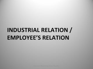 Labor Laws Instructor: Muhammad Akram Chaudhry 1
INDUSTRIAL RELATION /
EMPLOYEE’S RELATION
 