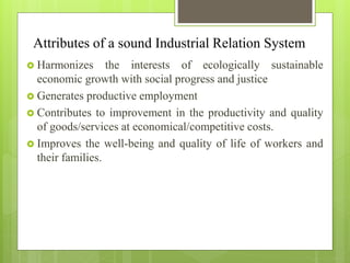 Attributes of a sound Industrial Relation System
 Harmonizes the interests of ecologically sustainable
economic growth wi...