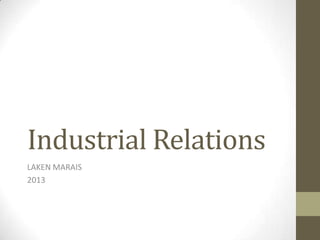 Industrial Relations
LAKEN MARAIS
2013

 