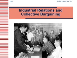 © 2003 Prentice Hall, Inc.14-1
Industrial Relations and
Collective Bargaining
 