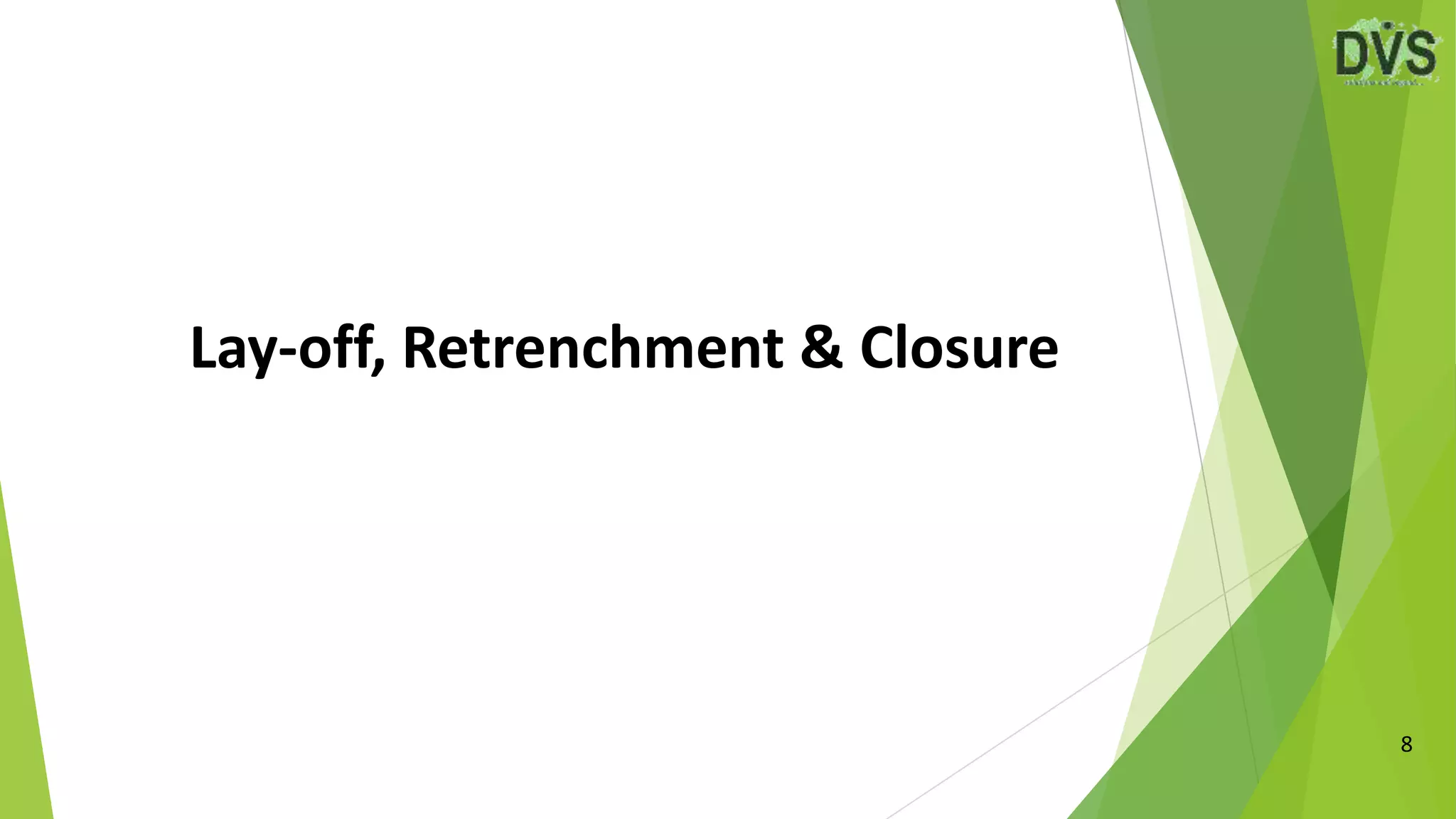 Lay-off, Retrenchment & Closure
8
 
