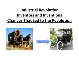 Industrial Revolution
    Inventors and Inventions
Changes That Led to the Revolution
 