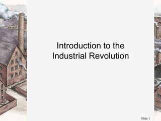 Slide 1
Introduction to the
Industrial Revolution
 