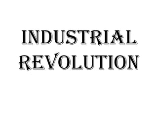 Industrial
Revolution
 