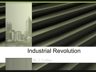 Industrial Revolution By J. Collins 