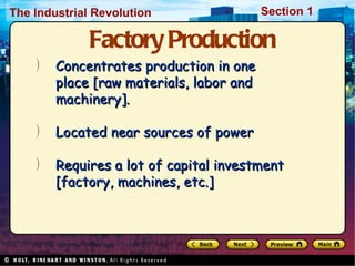 Factory Production Concentrates production in one place [raw materials, labor and machinery]. Located near sources of power  Requires a lot of capital investment [factory, machines, etc.] 