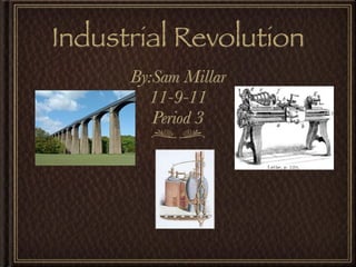 Industrial Revolution
      By:Sam Millar
        11-9-11
         Period 3
 