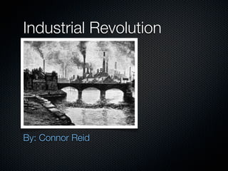 Industrial Revolution




By: Connor Reid
 
