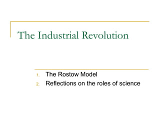 The Industrial Revolution
1. The Rostow Model
2. Reflections on the roles of science
 