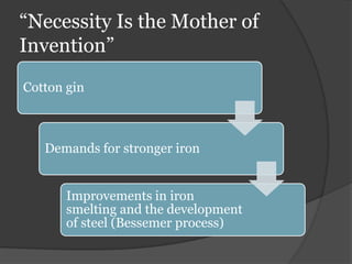 “Necessity Is the Mother of
Invention”
Cotton gin



   Demands for stronger iron


       Improvements in iron
       smelting and the development
       of steel (Bessemer process)
 