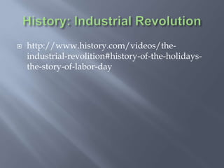    http://www.history.com/videos/the-
    industrial-revolition#history-of-the-holidays-
    the-story-of-labor-day
 