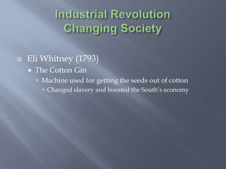    Eli Whitney (1793)
       The Cotton Gin
         Machine used for getting the seeds out of cotton
           Changed slavery and boosted the South’s economy
 