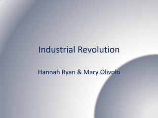 Industrial Revolution

Hannah Ryan & Mary Olivolo
 