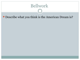 Bellwork

Describe what you think is the American Dream is?
 