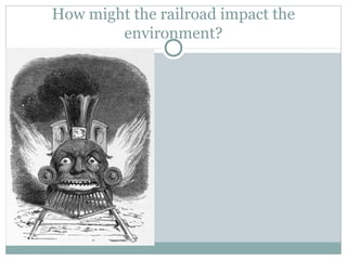 How might the railroad impact the
        environment?
 