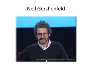 Neil Gershenfeld




    http://www.ted.com/talks/neil_gershenfeld_on_fab_labs.html
 