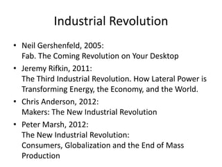 Industrial Revolution
• Neil Gershenfeld, 2005:
  Fab. The Coming Revolution on Your Desktop
• Jeremy Rifkin, 2011:
  The ...