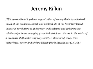 Jeremy Rifkin
[T]he conventional top-down organization of society that characterized

much of the economic, social, and po...