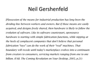 Neil Gershenfeld
[P]ossession of the means for industrial production has long been the
dividing line between workers and o...
