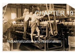 CHAPTER 19



Industrialization and Nationalism
 