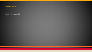 EXERCISES
5, 6, 7 on page 99
 