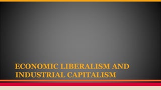 ECONOMIC LIBERALISM AND
INDUSTRIAL CAPITALISM
 