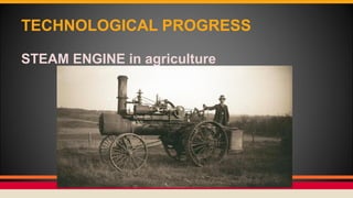 TECHNOLOGICAL PROGRESS
STEAM ENGINE in agriculture
 