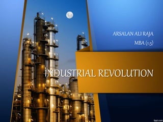 INDUSTRIAL REVOLUTION
ARSALAN ALI RAJA
MBA (1.5)
 