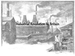 Industrial Revolution In Britain
By-
Kriti
XI-E
 