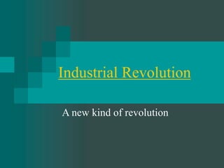 Industrial Revolution
A new kind of revolution
 