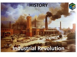 HISTORY
Industrial Revolution
 