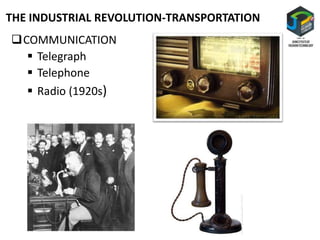 THE INDUSTRIAL REVOLUTION-TRANSPORTATION
COMMUNICATION
 Telegraph
 Telephone
 Radio (1920s)
 