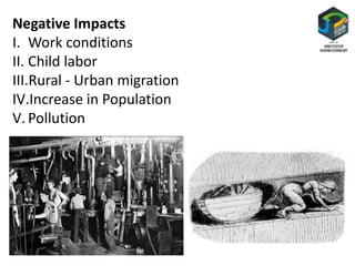 Negative Impacts
I. Work conditions
II. Child labor
III.Rural - Urban migration
IV.Increase in Population
V. Pollution
 