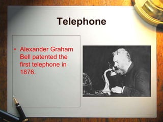 Telephone
• Alexander Graham
Bell patented the
first telephone in
1876.
 