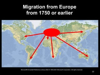 22
Microsoft® Encarta® Reference Library 2002 © 1993-2001 Microsoft Corporation. All rights reserved.
Migration from Europe
from 1750 or earlier
 