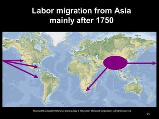 24
Microsoft® Encarta® Reference Library 2002 © 1993-2001 Microsoft Corporation. All rights reserved.
Labor migration from Asia
mainly after 1750
 