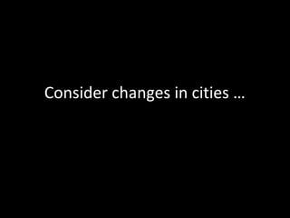 Consider changes in cities …
 
